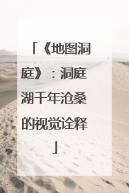 《地图洞庭》：洞庭湖千年沧桑的视觉诠释