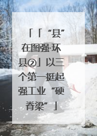 「“县”在图强·环县②」以三个第一挺起强工业“硬脊梁”
