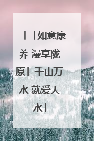 「如意康养 漫享陇原」千山万水 就爱天水