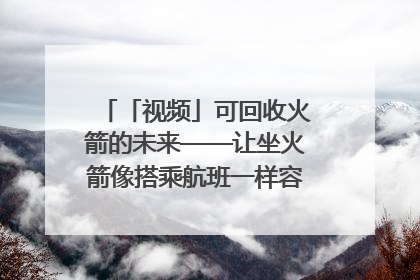 「视频」可回收火箭的未来——让坐火箭像搭乘航班一样容易｜路演记