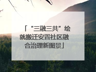 “三融三共”绘就搬迁安置社区融合治理新图景