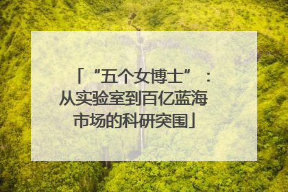 “五个女博士”：从实验室到百亿蓝海市场的科研突围