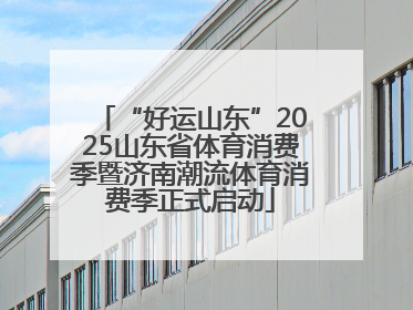 “好运山东”2025山东省体育消费季暨济南潮流体育消费季正式启动