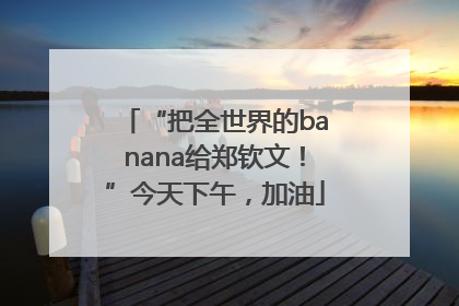 “把全世界的banana给郑钦文！”今天下午，加油