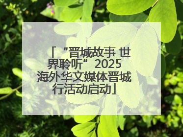 “晋城故事 世界聆听”2025海外华文媒体晋城行活动启动