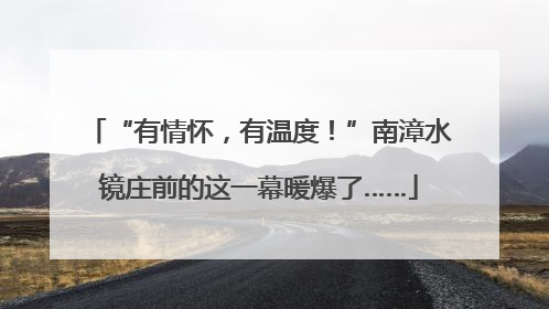 “有情怀，有温度！”南漳水镜庄前的这一幕暖爆了……