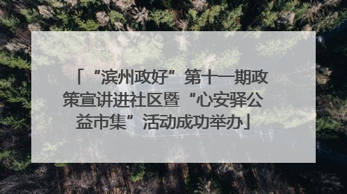 “滨州政好”第十一期政策宣讲进社区暨“心安驿公益市集”活动成功举办