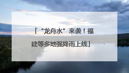“龙舟水”来袭！福建等多地强降雨上线