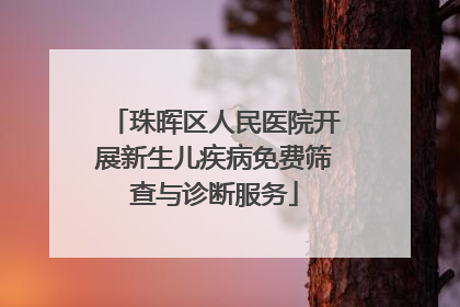 珠晖区人民医院开展新生儿疾病免费筛查与诊断服务