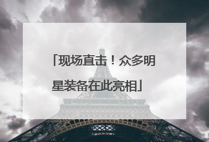 现场直击！众多明星装备在此亮相