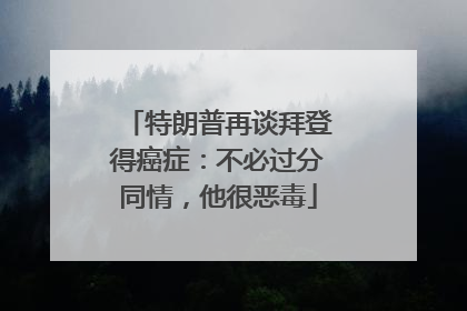 特朗普再谈拜登得癌症：不必过分同情，他很恶毒