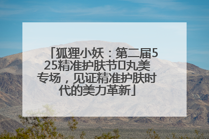 狐狸小妖：第二届525精准护肤节✖丸美专场，见证精准护肤时代的美力革新