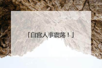 白宫人事震荡！