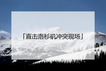 直击洛杉矶冲突现场