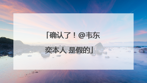 确认了！@韦东奕本人 是假的