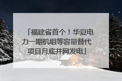 福建省首个！华夏电力一期机组等容量替代项目月底并网发电