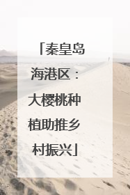 秦皇岛海港区：大樱桃种植助推乡村振兴