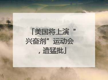 美国将上演“兴奋剂”运动会，遭猛批