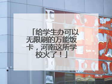 给学生办可以无限刷的万能饭卡，河南这所学校火了！
