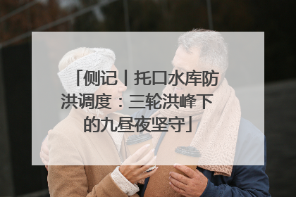 侧记丨托口水库防洪调度：三轮洪峰下的九昼夜坚守