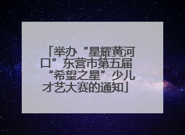 举办“星耀黄河口”东营市第五届“希望之星”少儿才艺大赛的通知