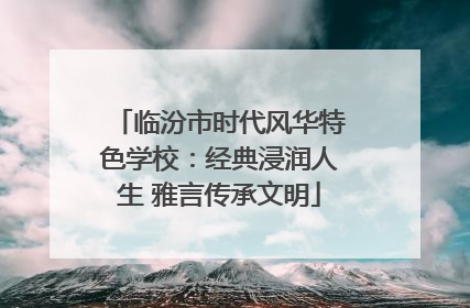临汾市时代风华特色学校：经典浸润人生 雅言传承文明