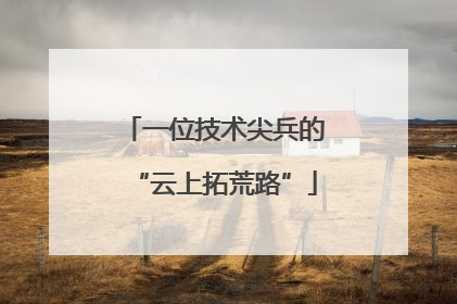 一位技术尖兵的“云上拓荒路”