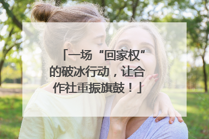一场“回家权”的破冰行动，让合作社重振旗鼓！