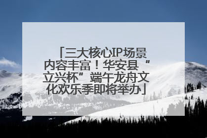 三大核心IP场景内容丰富！华安县“立兴杯”端午龙舟文化欢乐季即将举办