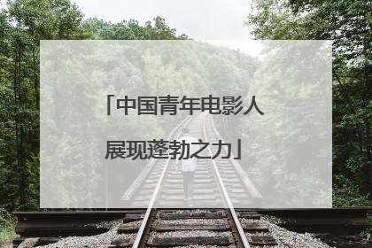 中国青年电影人展现蓬勃之力