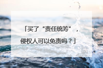 买了“责任统筹”，侵权人可以免责吗？