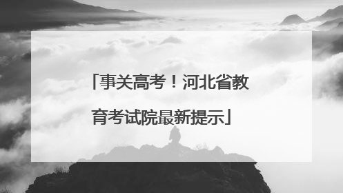事关高考！河北省教育考试院最新提示