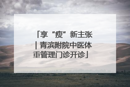 享“瘦”新主张｜青滨附院中医体重管理门诊开诊