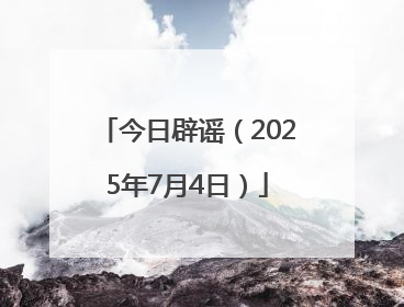 今日辟谣（2025年7月4日）