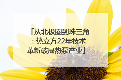 从北极圈到珠三角：热立方22年技术革新破局热泵产业