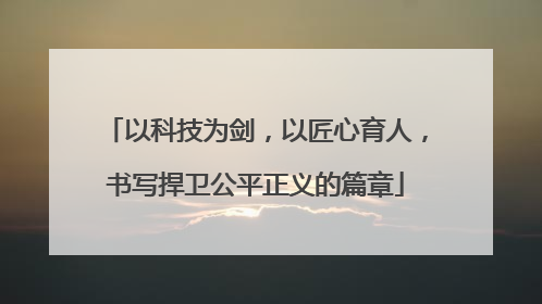 以科技为剑，以匠心育人，书写捍卫公平正义的篇章
