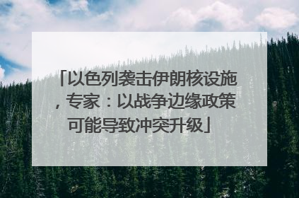 以色列袭击伊朗核设施，专家：以战争边缘政策可能导致冲突升级