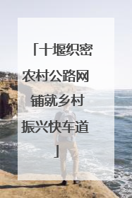 十堰织密农村公路网 铺就乡村振兴快车道