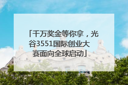千万奖金等你拿，光谷3551国际创业大赛面向全球启动