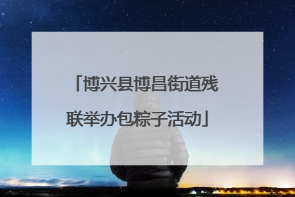 博兴县博昌街道残联举办包粽子活动