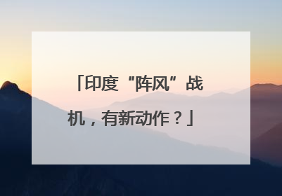 印度“阵风”战机，有新动作？