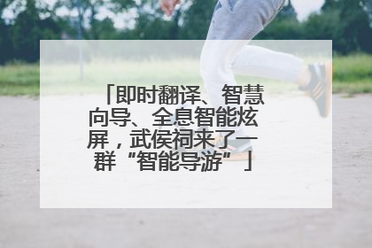 即时翻译、智慧向导、全息智能炫屏，武侯祠来了一群“智能导游”