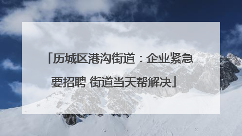 历城区港沟街道：企业紧急要招聘 街道当天帮解决
