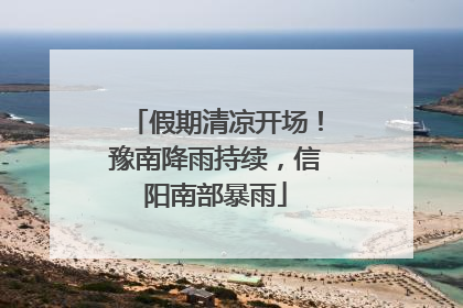 假期清凉开场！豫南降雨持续，信阳南部暴雨