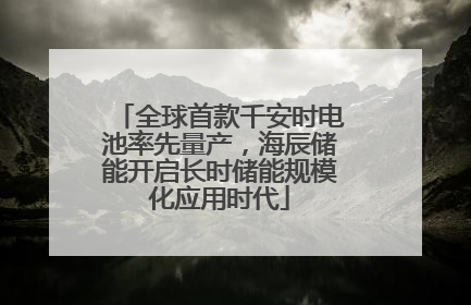 全球首款千安时电池率先量产，海辰储能开启长时储能规模化应用时代
