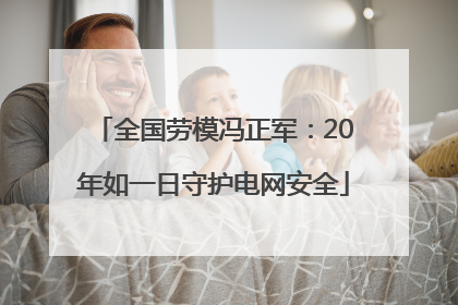 全国劳模冯正军：20年如一日守护电网安全