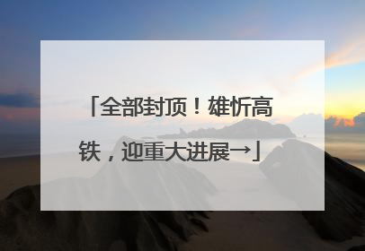全部封顶！雄忻高铁，迎重大进展→