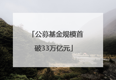 公募基金规模首破33万亿元