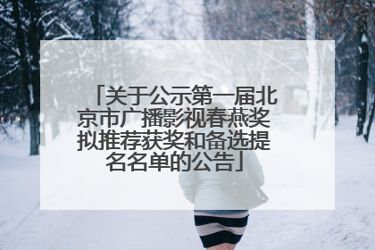关于公示第一届北京市广播影视春燕奖拟推荐获奖和备选提名名单的公告