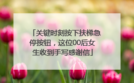 关键时刻按下扶梯急停按钮，这位00后女生收到手写感谢信